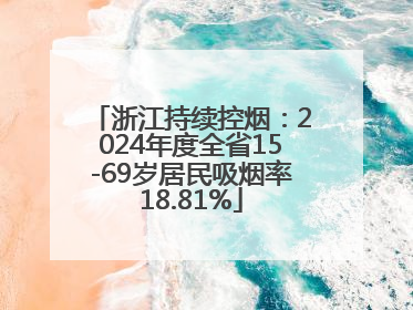 浙江持续控烟：2024年度全省15-69岁居民吸烟率18.81%