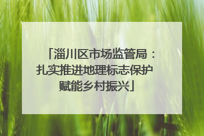 淄川区市场监管局：扎实推进地理标志保护 赋能乡村振兴