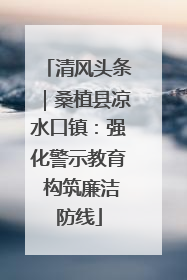 清风头条｜桑植县凉水口镇：强化警示教育 构筑廉洁防线