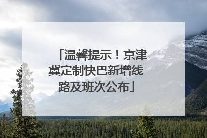 温馨提示！京津冀定制快巴新增线路及班次公布
