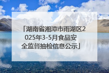 湖南省湘潭市雨湖区2025年3-5月食品安全监督抽检信息公示