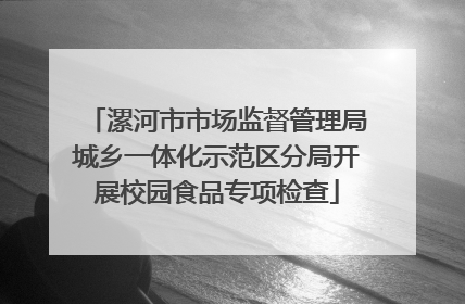 漯河市市场监督管理局城乡一体化示范区分局开展校园食品专项检查