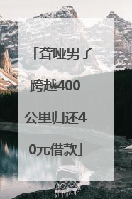 聋哑男子跨越400公里归还40元借款