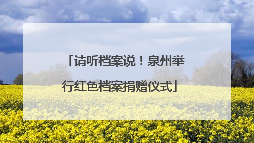 请听档案说！泉州举行红色档案捐赠仪式