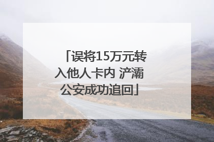 误将15万元转入他人卡内 浐灞公安成功追回