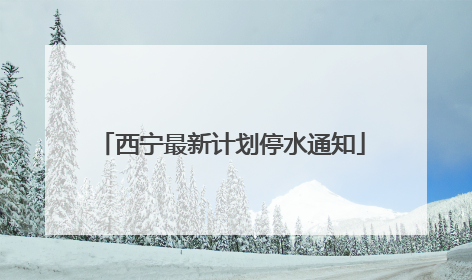 西宁最新计划停水通知
