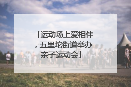 运动场上爱相伴，五里坨街道举办亲子运动会