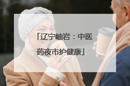 辽宁岫岩：中医药夜市护健康