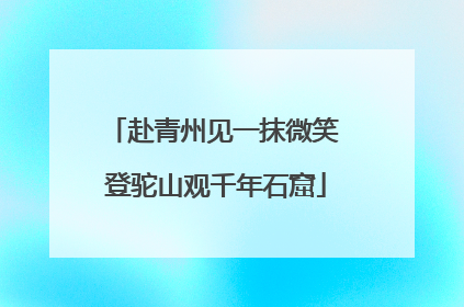 赴青州见一抹微笑 登驼山观千年石窟