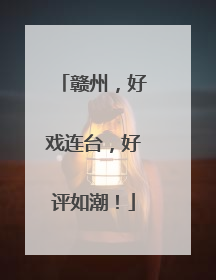 赣州，好戏连台，好评如潮！