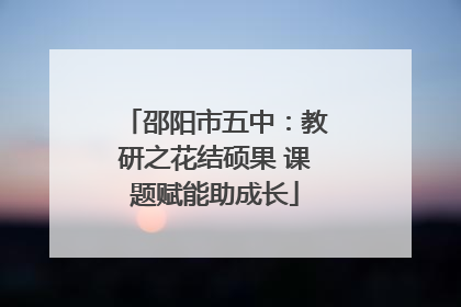 邵阳市五中：教研之花结硕果 课题赋能助成长