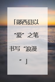 郧西县以“爱”之笔书写“浪漫”