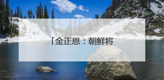 金正恩：朝鲜将“始终不渝地无条件支持”俄罗斯