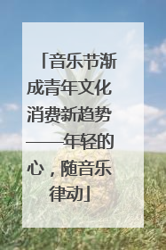 音乐节渐成青年文化消费新趋势——年轻的心，随音乐律动