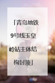 青岛地铁9号线玉皇岭站主体结构封顶
