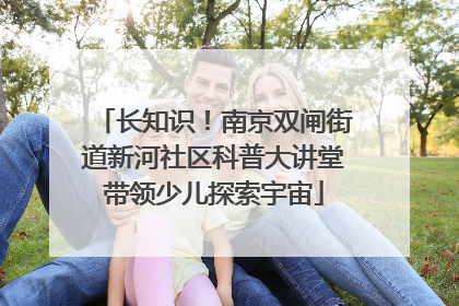 长知识！南京双闸街道新河社区科普大讲堂带领少儿探索宇宙