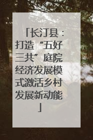 长汀县：打造“五好三共”庭院经济发展模式激活乡村发展新动能