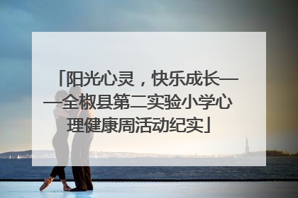 阳光心灵，快乐成长——全椒县第二实验小学心理健康周活动纪实