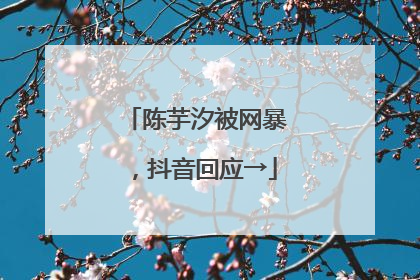 陈芋汐被网暴，抖音回应→