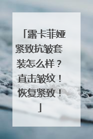 露卡菲娅紧致抗皱套装怎么样？直击皱纹！恢复紧致！