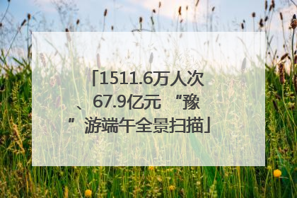 1511.6万人次、67.9亿元 “豫”游端午全景扫描