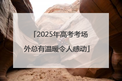 2025年高考考场外总有温暖令人感动