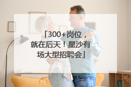 300+岗位，就在后天！星沙有场大型招聘会