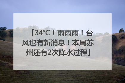 34℃！雨雨雨！台风也有新消息！本周苏州还有2次降水过程