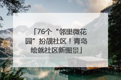 76个“邻里微花园”扮靓社区！青岛绘就社区新图景