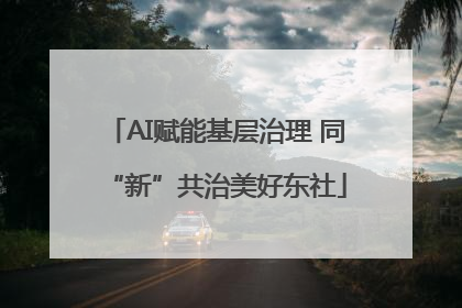 AI赋能基层治理 同“新”共治美好东社